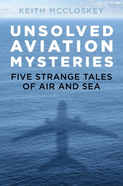 Unsolved Aviation Mysteries av Keith McCloskey