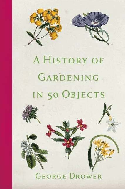 A History of Gardening in 50 Objects av George Drower
