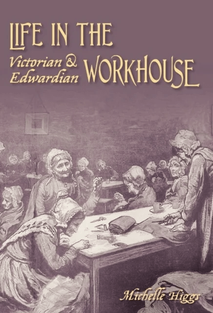 Life in the Victorian and Edwardian Workhouse av Michelle Higgs