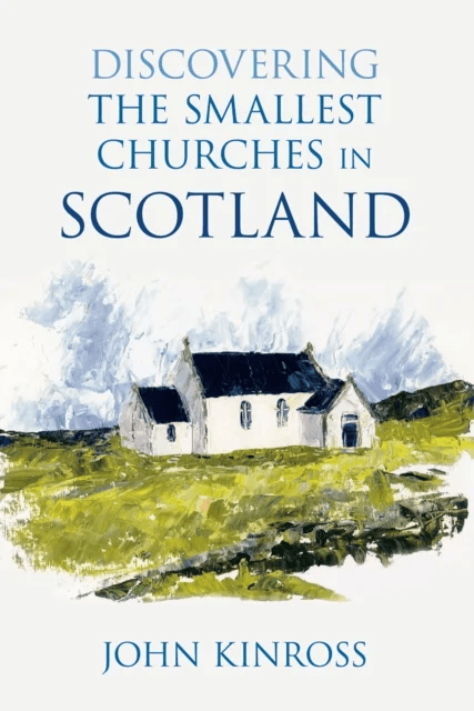 Discovering the Smallest Churches in Scotland av John Kinross