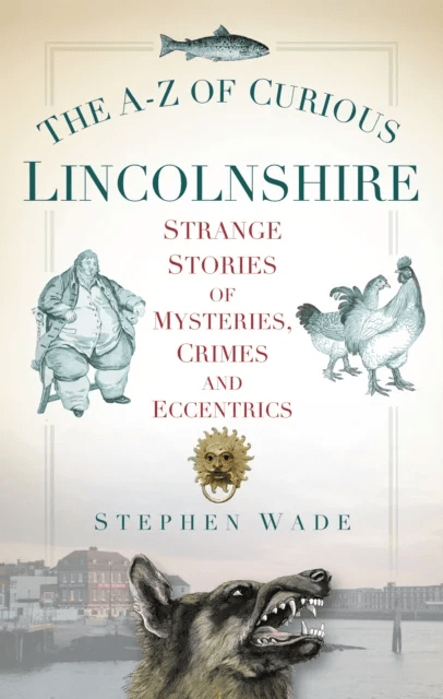 The A-Z of Curious Lincolnshire av Stephen Wade