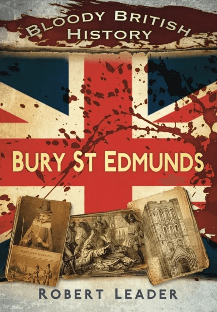 Bloody British History: Bury St Edmunds av Robert Leader
