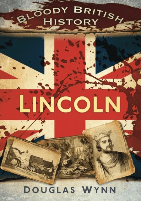 Bloody British History: Lincoln av Douglas Wynn