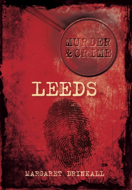 Murder and Crime Leeds av Margaret Drinkall