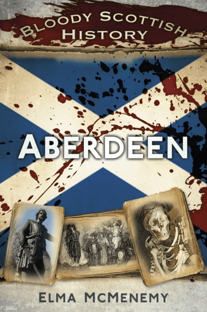Bloody Scottish History: Aberdeen av Elma McMenemy