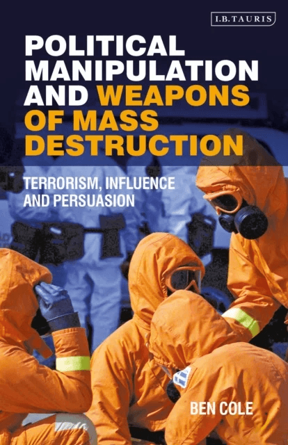 Political Manipulation and Weapons of Mass Destruction av Ben (University of Liverpool) Cole