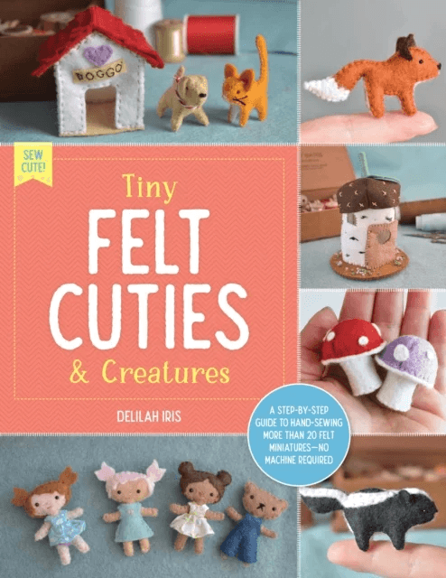 Tiny Felt Cuties &amp; Creatures av Delilah Iris