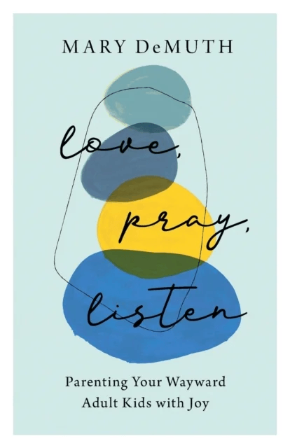 Love, Pray, Listen - Parenting Your Wayward Adult Kids with Joy av Mary Demuth
