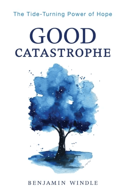 Good Catastrophe - The Tide-Turning Power of Hope av Benjamin Windle