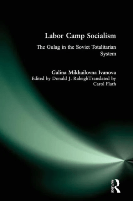 Labor Camp Socialism: The Gulag in the Soviet Totalitarian System av Galina Mikhailovna Ivanova, Donald J. Raleigh, Galina Mikhailovna, Carol A. Flath