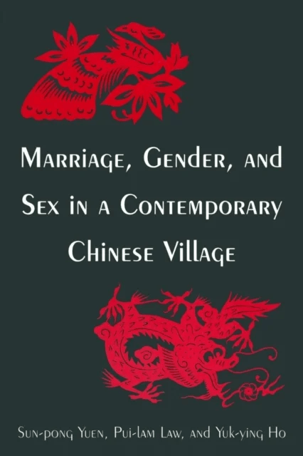 Marriage, Gender and Sex in a Contemporary Chinese Village av Sun-Pong Yuen, Pui-Lam Law, Yuk-Ying Ho, Fong-Ying Yu