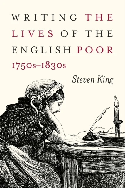 Writing the Lives of the English Poor, 1750s-1830s av Steven King