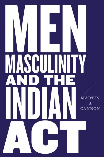 Men, Masculinity, and the Indian Act av Martin J. Cannon