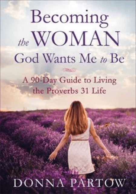 Becoming the Woman God Wants Me to Be - A 90-Day Guide to Living the Proverbs 31 Life av Donna Partow