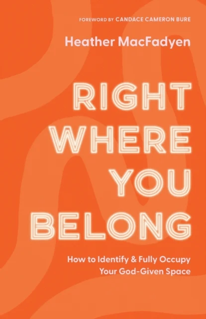 Right Where You Belong - How to Identify and Fully Occupy Your God-Given Space av Heather Macfadyen, Candace Bure