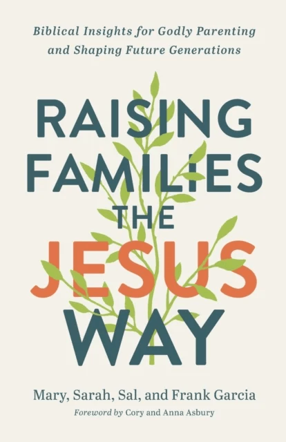 Raising Families the Jesus Way - Biblical Insights for Godly Parenting and Shaping Future Generation av Mary Garcia, Sarah Garcia, Sal Garcia, Frank G