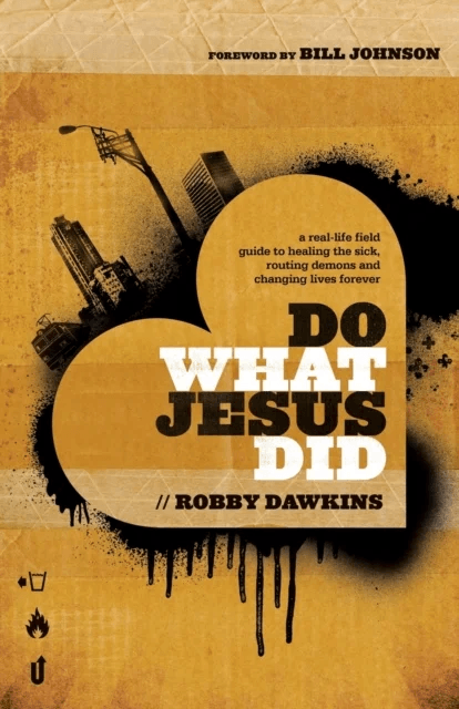 Do What Jesus Did - A Real-Life Field Guide to Healing the Sick, Routing Demons and Changing Lives F av Robby Dawkins, Bill Johnson