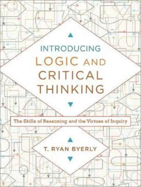Introducing Logic and Critical Thinking - The Skills of Reasoning and the Virtues of Inquiry av T. Ryan Byerly