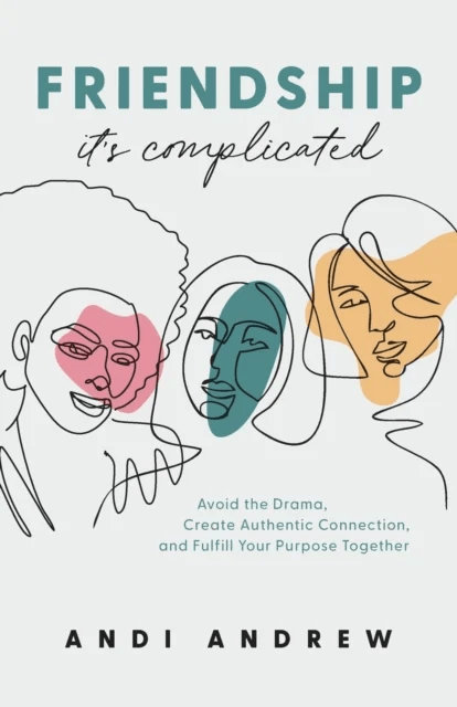 Friendship--It`s Complicated - Avoid the Drama, Create Authentic Connection, and Fulfill Your Purpos av Andi Andrew