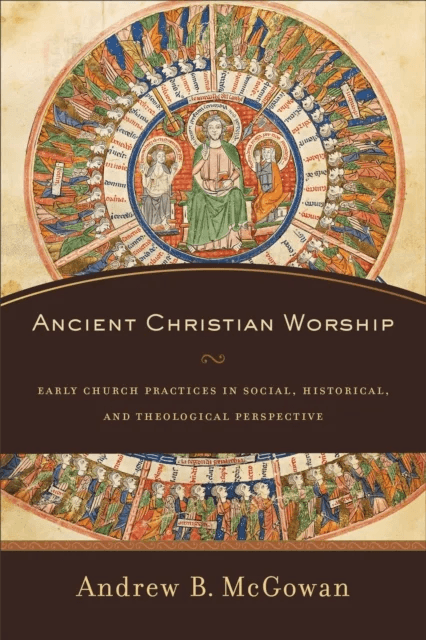 Ancient Christian Worship ¿ Early Church Practices in Social, Historical, and Theological Perspectiv av Andrew B. Mcgowan