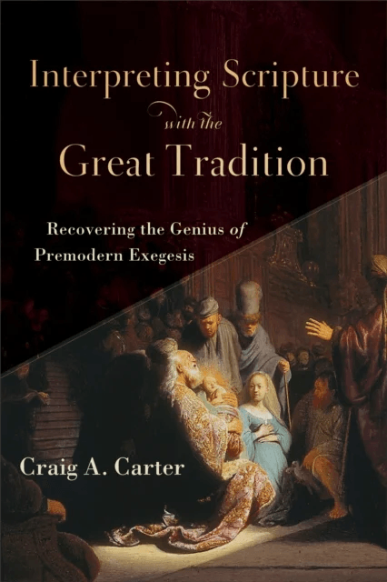 Interpreting Scripture with the Great Tradition ¿ Recovering the Genius of Premodern Exegesis av Craig A. Carter