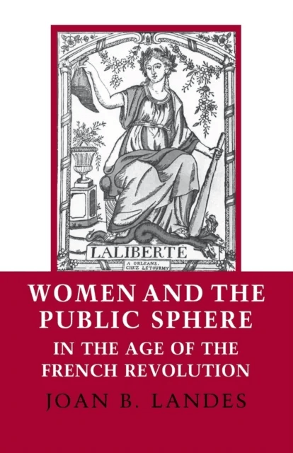Women and the Public Sphere in the Age of the French Revolution av Joan B. Landes