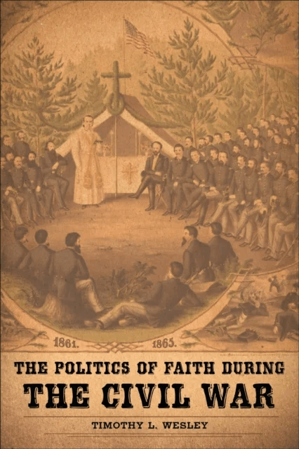 The Politics of Faith during the Civil War av Timothy L. Wesley