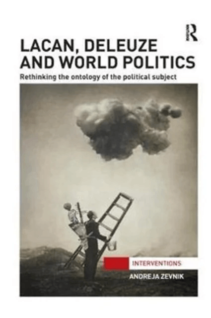 Lacan, Deleuze and World Politics av Andreja (University of Manchester) Zevnik