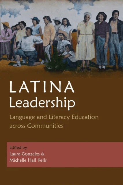 Latina Leadership av Laura Gonzales, Michelle Hall Kells, Ana Milena Ribero, Sonia C. Arellano, Blanca Gabriela Caldas Chumbes, Lorena Gutierrez, Stef