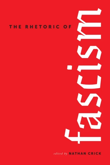 The Rhetoric of Fascism av Patrick D. Anderson, Rya Butterfield, Nathan Crick, Elizabeth R. Earle, Zac Gershberg, Stephen John Hartnett, Marie-Odile N