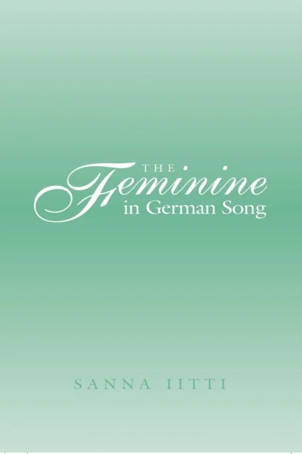 The Feminine in German Song av Sanna Iitti
