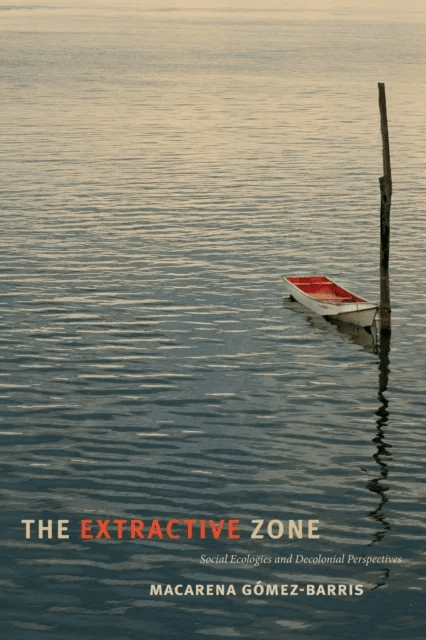 The Extractive Zone av Macarena Gomez-Barris