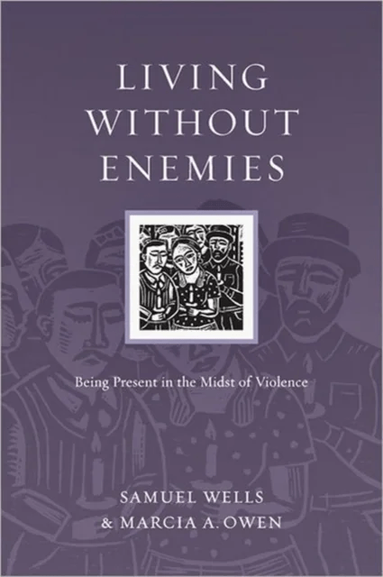 Living Without Enemies ¿ Being Present in the Midst of Violence av Samuel Wells, Marcia A. Owen