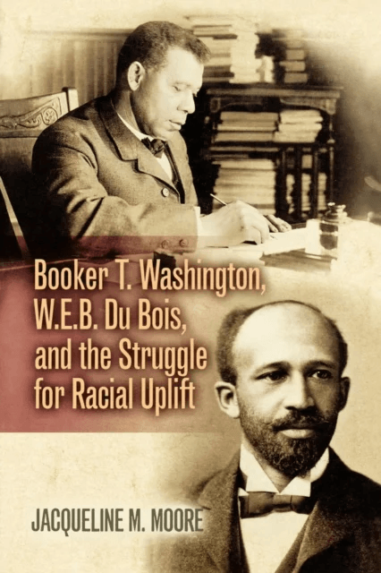 Booker T. Washington, W.E.B. Du Bois, and the Struggle for Racial Uplift av Jacqueline M. Moore