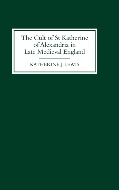 The Cult of St Katherine of Alexandria in Late Medieval England av Professor Katherine J Lewis