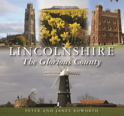 Lincolnshire the Glorious County av Peter Roworth, Janet Roworth