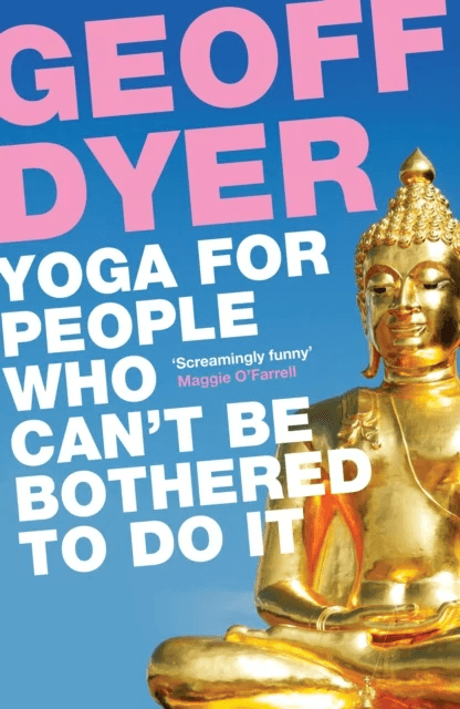 Yoga for People Who Can't Be Bothered to Do It av Geoff Dyer