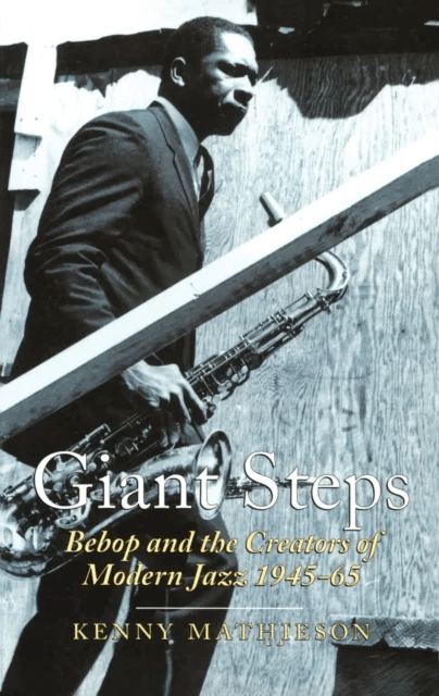 Giant Steps: Bebop And The Creators Of Modern Jazz, 1945-65 av Kenny Mathieson