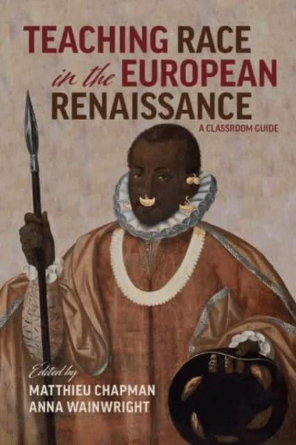 Teaching Race in the European Renaissance: A Cla ¿ A Classroom Guide av Anna Wainwright, Matthieu Chapman