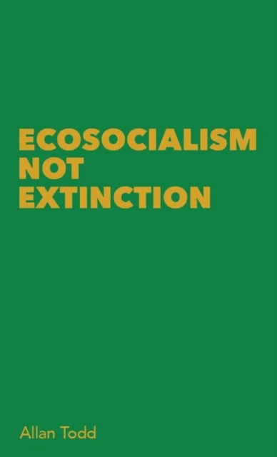 Ecosocialism Not Extinction av Allan Todd