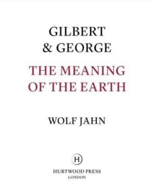 Gilbert &amp; George: The Meaning of the Earth av Gilbert &amp; George, Wolf Jahn