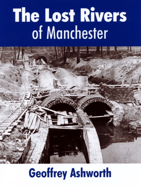 The Lost Rivers of Manchester av geoffrey ashworth