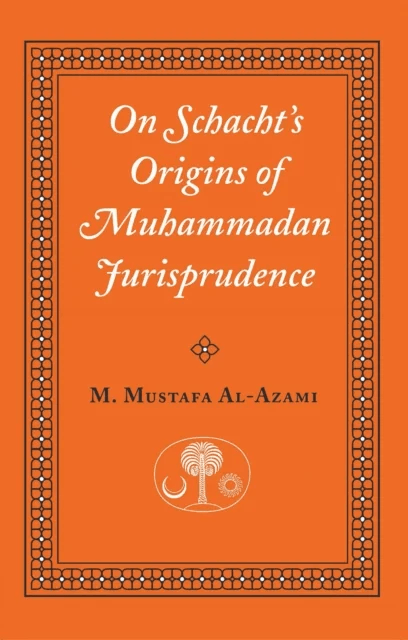 On Schacht's Origins of Muhammadan Jurisprudence av M. Mustafa al-Azami