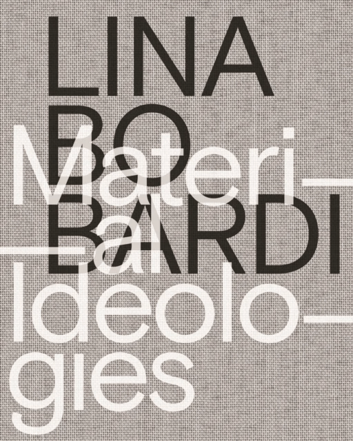 Lina Bo Bardi - Material Ideologies av Monica Ponce De Leon, Sol Camacho, Beatriz Colomina, Mike Cooter, Joana Franca