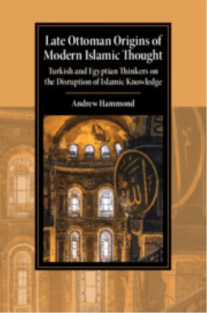 Late Ottoman Origins of Modern Islamic Thought av Andrew (University of Oxford) Hammond