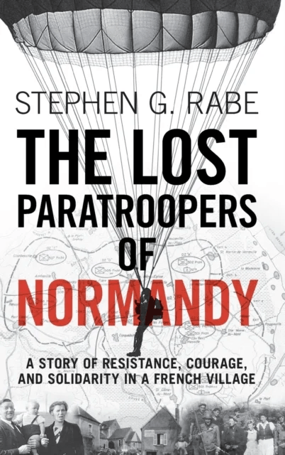 The Lost Paratroopers of Normandy av Stephen G. (University of Texas Dallas) Rabe