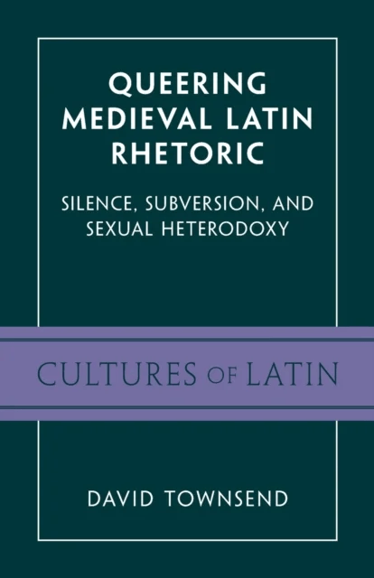 Queering Medieval Latin Rhetoric av David (University of Toronto) Townsend