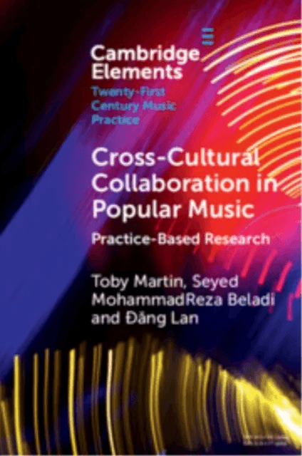 Cross-Cultural Collaboration in Popular Music av Toby (University of Sydney) Martin, Seyed MohammadReza (University of Huddersfield) Beladi, ¿ng Lan