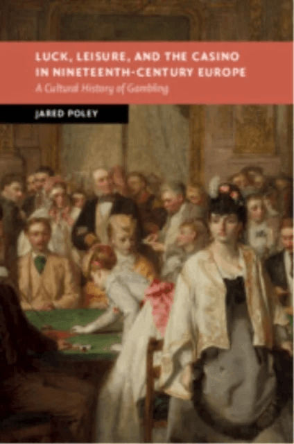 Luck, Leisure, and the Casino in Nineteenth-Century Europe av Jared (Georgia State University) Poley