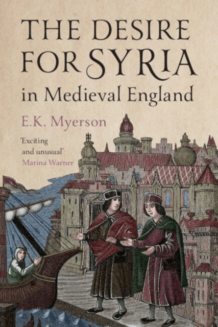 The Desire for Syria in Medieval England av E. K. (University of Cambridge) Myerson